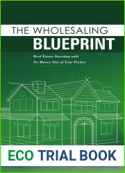 The Wholesaling Blueprint: Real Estate Investing with No Money out of your Pocket (The Real Estate Investors Blueprint Book 2)