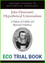 John Davenant|s Hypothetical Universalism: A Defense of Catholic and Reformed Orthodoxy (Oxford Studies in Historical Theology)