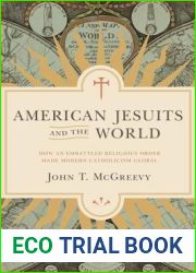 American Jesuits and the World: How an Embattled Religious Order Made Modern Catholicism Global