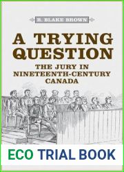 A Trying Question: The Jury in Nineteenth-Century Canada (Osgoode Society for Canadian Legal History)