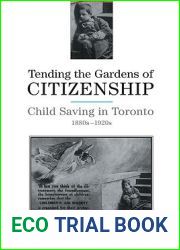 Tending the Gardens of Citizenship: Child Saving in Toronto, 1880s-1920s