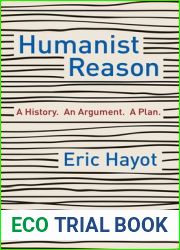 Humanist Reason: A History. An Argument. A Plan