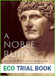 A Noble Ruin: Mark Antony, Civil War, and the Collapse of the Roman Republic