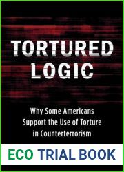 Tortured Logic: Why Some Americans Support the Use of Torture in Counterterrorism (Columbia Studies in Terrorism and Irregular Warfare)