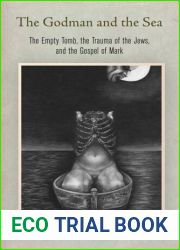 The Godman and the Sea: The Empty Tomb, the Trauma of the Jews, and the Gospel of Mark