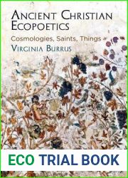 Ancient Christian Ecopoetics: Cosmologies, Saints, Things (Divinations: Rereading Late Ancient Religion)