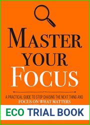 Master Your Focus: A Practical Guide to Stop Chasing the Next Thing and Focus on What Matters Until It|s Done (Mastery #3)