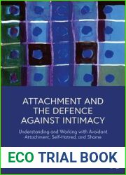 Attachment and the Defence Against Intimacy: Understanding and Working with Avoidant Attachment, Self-Hatred, and Shame