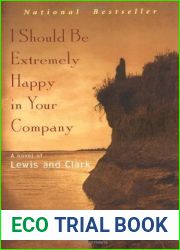 I Should Be Extremely Happy in Your Company: A Novel of Lewis and Clark