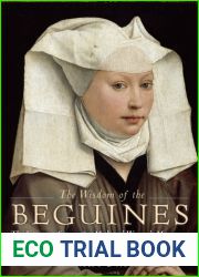 The Wisdom of the Beguines: The Forgotten Story of a Medieval Women|s Movement