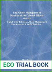 The Color Management Handbook for Visual Effects Artists: Digital Color Principles, Color Management Fundamentals and ACES Workflows