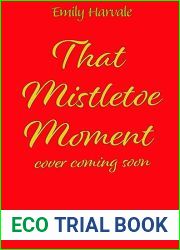 That Mistletoe Moment: the perfect, heartwarming, festive treat for that feel-good glow this Christmas (Betancourt Bay Book 1)