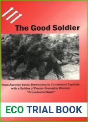 The Good Soldier: From Austrian Social Democracy to Communist Captivity with a Soldier of Panzer-Grenadier Division and quot;Grossdeutschland and quot;