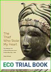 The Thief Who Stole My Heart: The Material Life of Sacred Bronzes from Chola India, 855-1280 (The A. W. Mellon Lectures in the Fine Arts, 65)