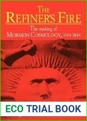 The Refiner|s Fire: The Making of Mormon Cosmology, 1644-1844