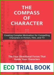 The Compass of Character: Creating Complex Motivation for Compelling Characters in Fiction, Film, and TV