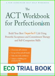 The ACT Workbook for Perfectionism: Build Your Best (Imperfect) Life Using Powerful Acceptance and Commitment Therapy and Self-Compassion Skills