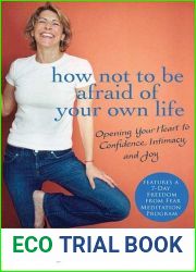 How Not to Be Afraid of Your Own Life: Opening Your Heart to Confidence, Intimacy, and Joy