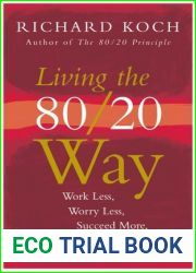 Living The 80 20 Way: Work Less, Worry Less, Succeed More, Enjoy More
