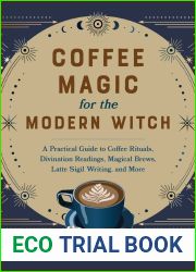 Coffee Magic for the Modern Witch: A Practical Guide to Coffee Rituals, Divination Readings, Magical Brews, Latte Sigil Writing, and More