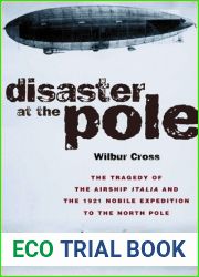 Disaster at the Pole: The Tragedy of the Airship Italia and the 1928 Nobile Expedition to the North Pole
