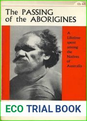 The Passing of the Aborigines: A Lifetime spent among the Natives of Australia