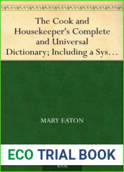 The Cook and Housekeeper|s Complete and Universal Dictionary; Including a System of Modern Cookery, in all Its Various Branches, Adapted to the Use of Private Families