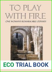 To Play With Fire: One Woman|s Remarkable Odyssey