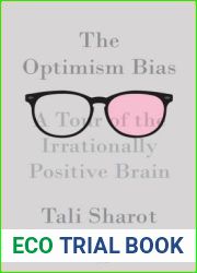The Optimism Bias: A Tour of the Irrationally Positive Brain