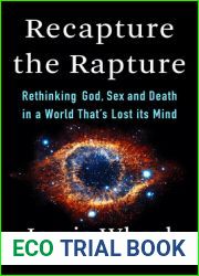 Recapture the Rapture: Rethinking God, Sex, and Death in a World That|s Lost its Mind