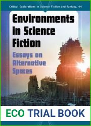 Environments in Science Fiction: Essays on Alternative Spaces (Critical Explorations in Science Fiction and Fantasy, 44)