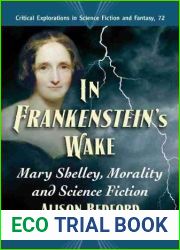 In Frankenstein|s Wake: Mary Shelley, Morality and Science Fiction (Critical Explorations in Science Fiction and Fantasy, 72)