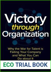 Victory Through Organization: Why the War for Talent is Failing Your Company and What You Can Do About It