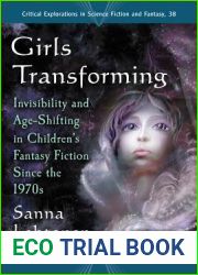 Girls Transforming: Invisibility and Age-Shifting in Children|s Fantasy Fiction Since the 1970s (Critical Explorations in Science Fiction and Fantasy, 38)