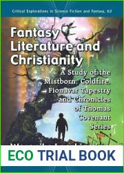 Fantasy Literature and Christianity: A Study of the Mistborn, Coldfire, Fionavar Tapestry and Chronicles of Thomas Covenant Series (Critical Explorations in Science Fiction and Fantasy, 63)