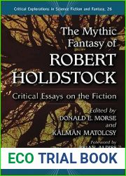 The Mythic Fantasy of Robert Holdstock: Critical Essays on the Fiction (Critical Explorations in Science Fiction and Fantasy, 26)