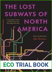 The Lost Subways of North America: A Cartographic Guide to the Past, Present, and What Might Have Been