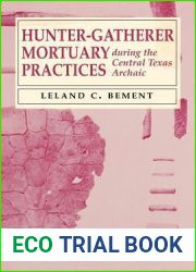 Hunter-Gatherer Mortuary Practices during the Central Texas Archaic (Texas Archaeology and Ethnohistory Series)