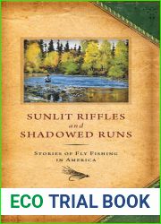 Sunlit Riffles and Shadowed Runs: Stories of Fly-Fishing in America