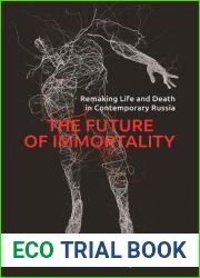 The Future of Immortality: Remaking Life and Death in Contemporary Russia (Princeton Studies in Culture and Technology, 3)