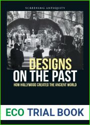 Designs on the Past: How Hollywood Created the Ancient World (Screening Antiquity)