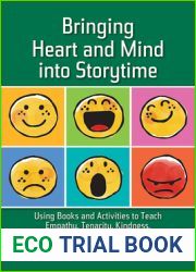 Bringing Heart and Mind Into Storytime: Using Books and Activities to Teach Empathy, Tenacity, Kindness, and Other Big Ideas