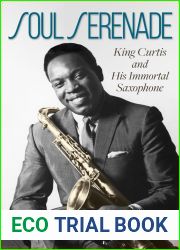 Soul Serenade: King Curtis and His Immortal Saxophone (Volume 17) (North Texas Lives of Musician Series)