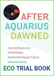 After Aquarius Dawned: How the Revolutions of the Sixties Became the Popular Culture of the Seventies