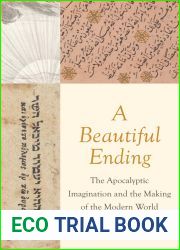 A Beautiful Ending: The Apocalyptic Imagination and the Making of the Modern World