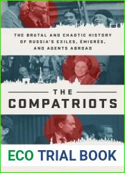 The Compatriots: Dissidents, Hackers, Oligarchs, and Spies - The Story of Russia|s Uncontrollable Emigres