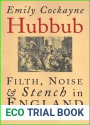 Hubbub: Filth, Noise, and Stench in England, 1600-1770