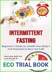 Intermittent Fasting: Beginner|s Guide to Unlock Your Body|s Full Potential to Burn Fat Fast (Overcome Belly Fat, Lose Pounds and Live Healthy)