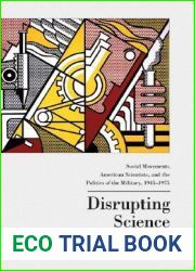 Disrupting Science: Social Movements, American Scientists, and the Politics of the Military, 1945-1975 (Princeton Studies in Cultural Sociology)