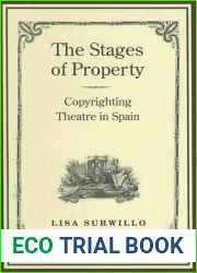 The Stages of Property: Copyrighting Theatre in Spain (Studies in Book and Print Culture)